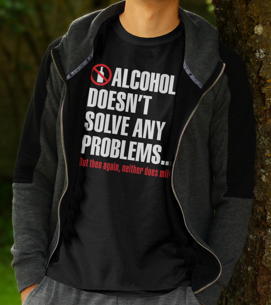 Alcohol Doesn't Solve Any Problems But Then Again Neither Does Milk T-Shirt