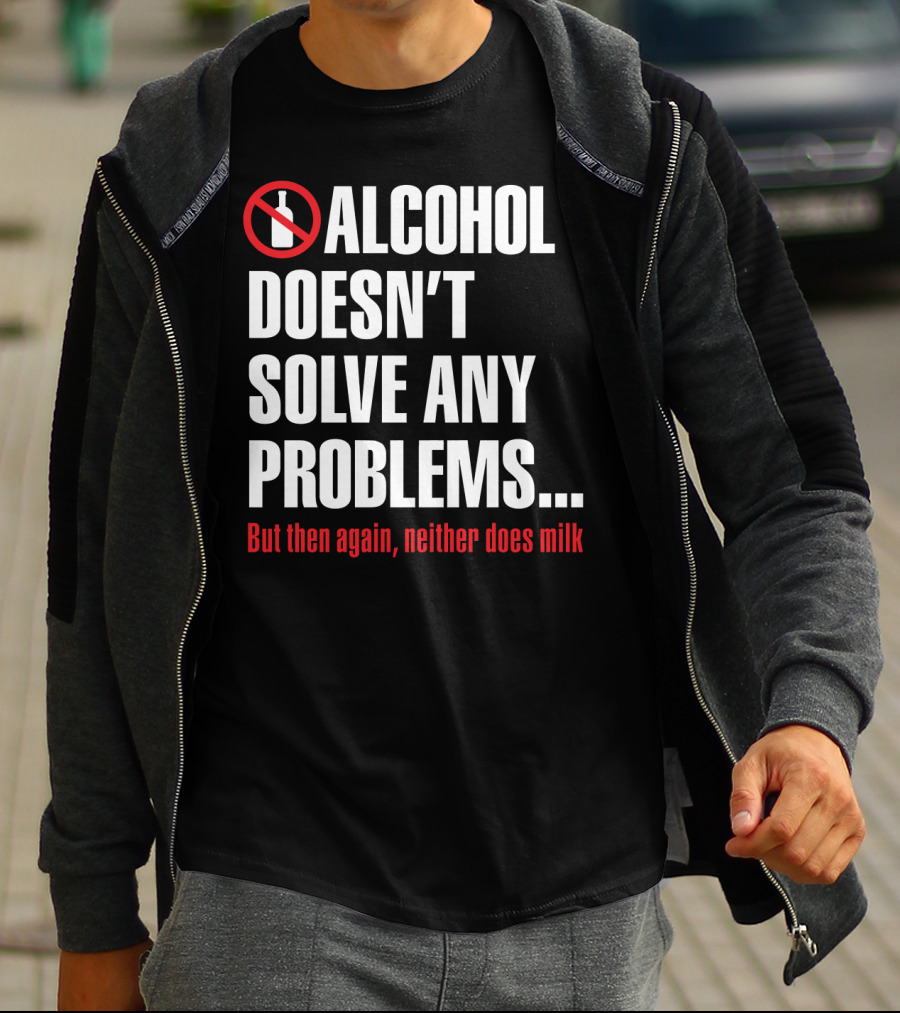 Alcohol Doesn't Solve Any Problems But Then Again Neither Does Milk T-Shirt