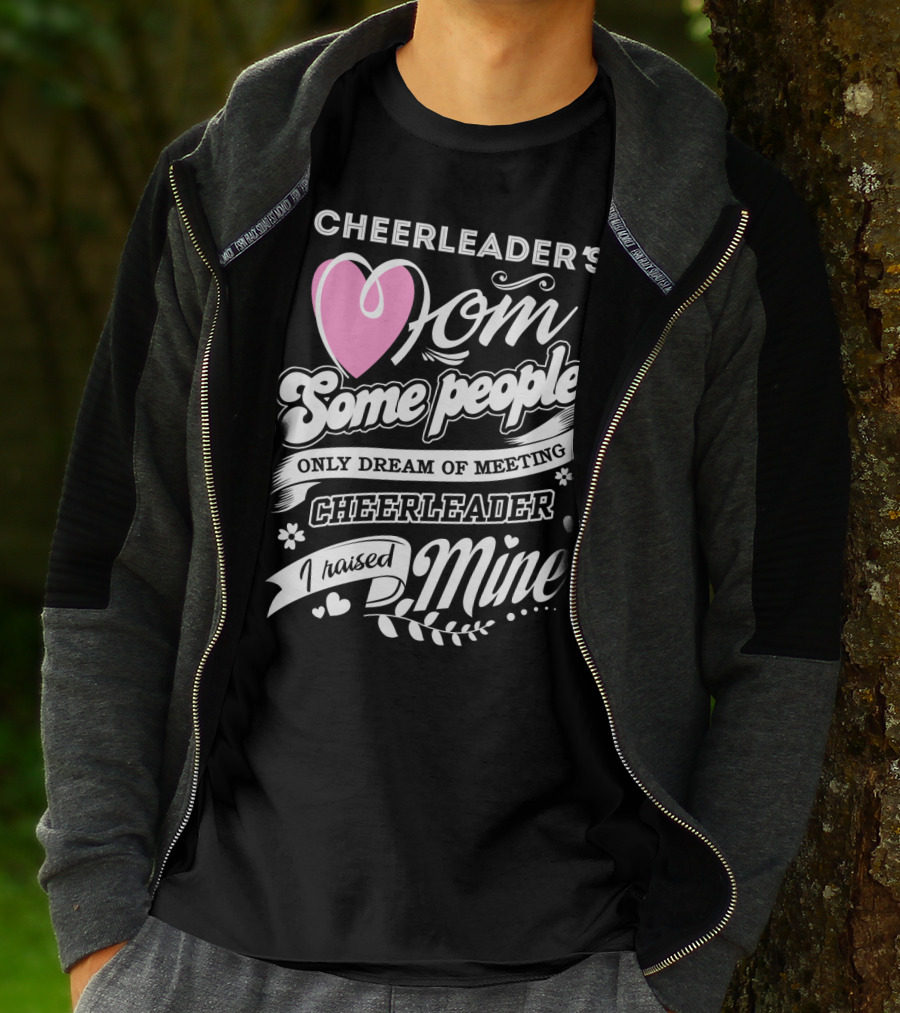 Cheerleader's Mom Some People Only Dream Of Meeting Cheerleader I Raised Mine T-Shirt