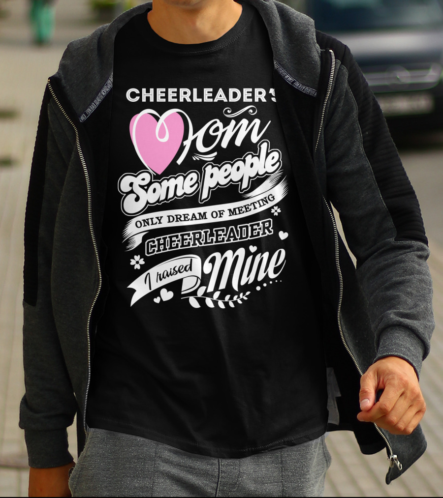 Cheerleader's Mom Some People Only Dream Of Meeting Cheerleader I Raised Mine T-Shirt