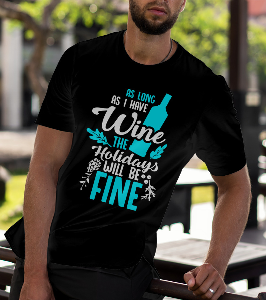 As Long As I Have Wine The Holidays Will Be Fine Bottle Pinecones Foliage T-Shirt