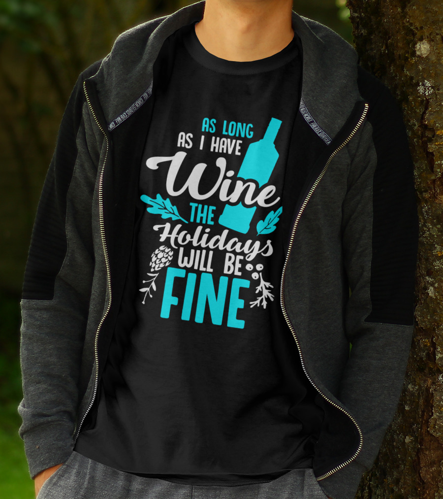 As Long As I Have Wine The Holidays Will Be Fine Bottle Pinecones Foliage T-Shirt