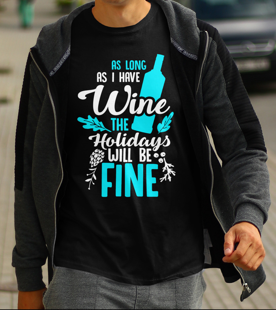As Long As I Have Wine The Holidays Will Be Fine Bottle Pinecones Foliage T-Shirt