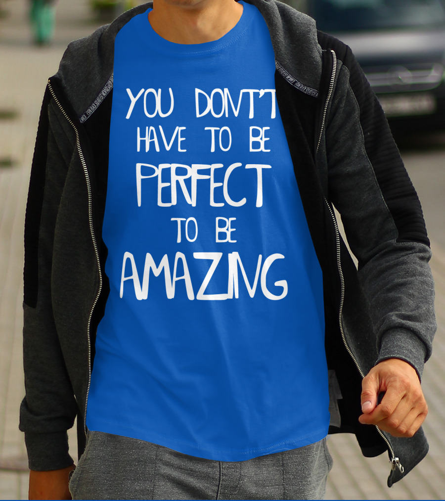 YOU DON'T HAVE TO BE PERFECT TO BE AMAZING BLUE текст на белом фоне T-Shirt