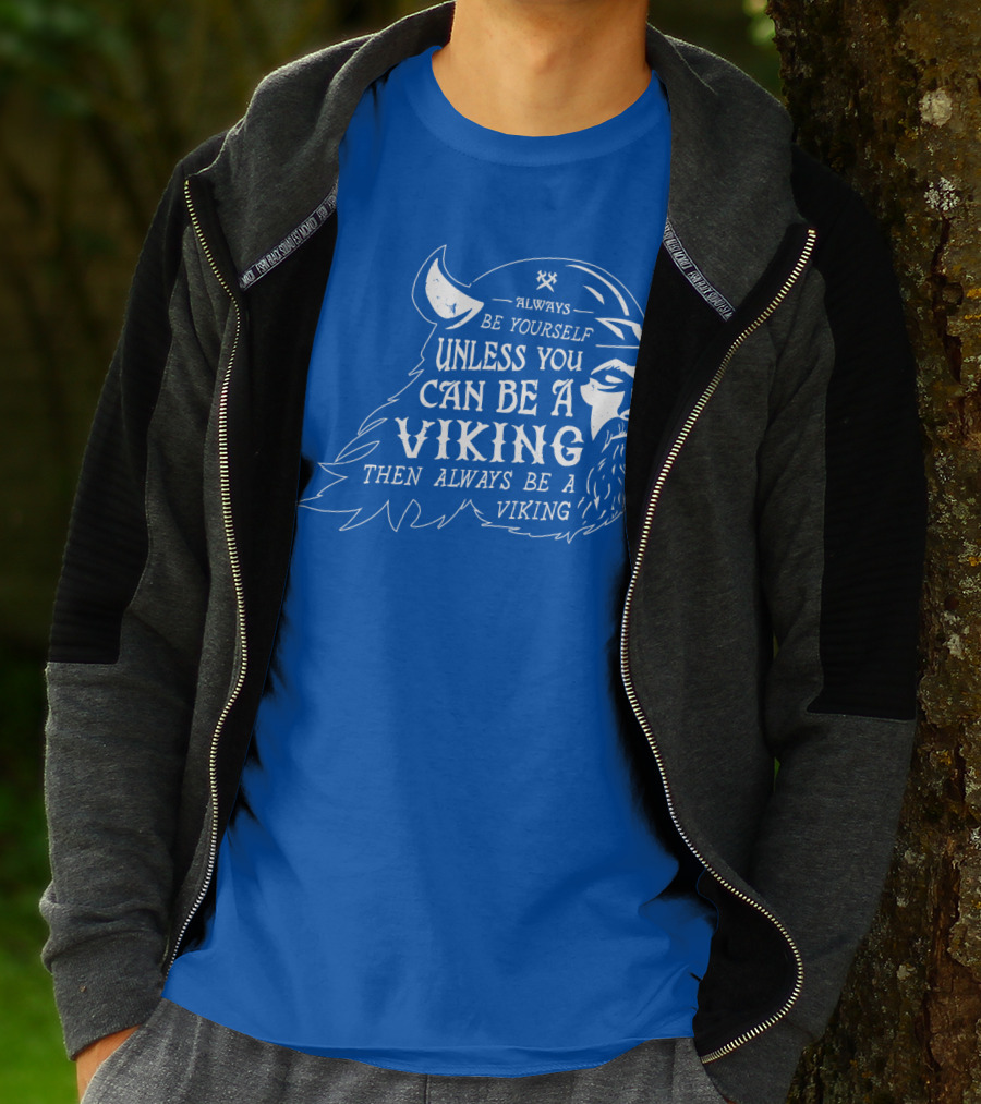 Always Be Yourself Unless You Can Be A Viking Then Always Be A Viking T-Shirt