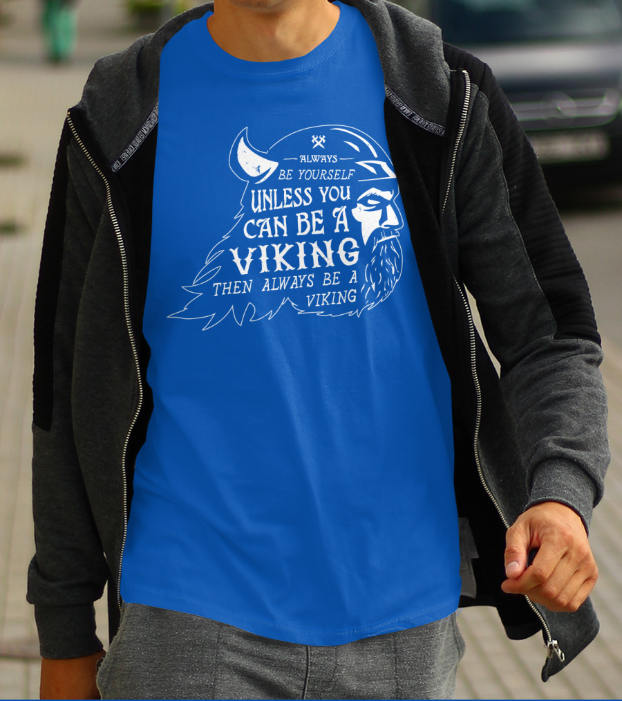 Always Be Yourself Unless You Can Be A Viking Then Always Be A Viking T-Shirt