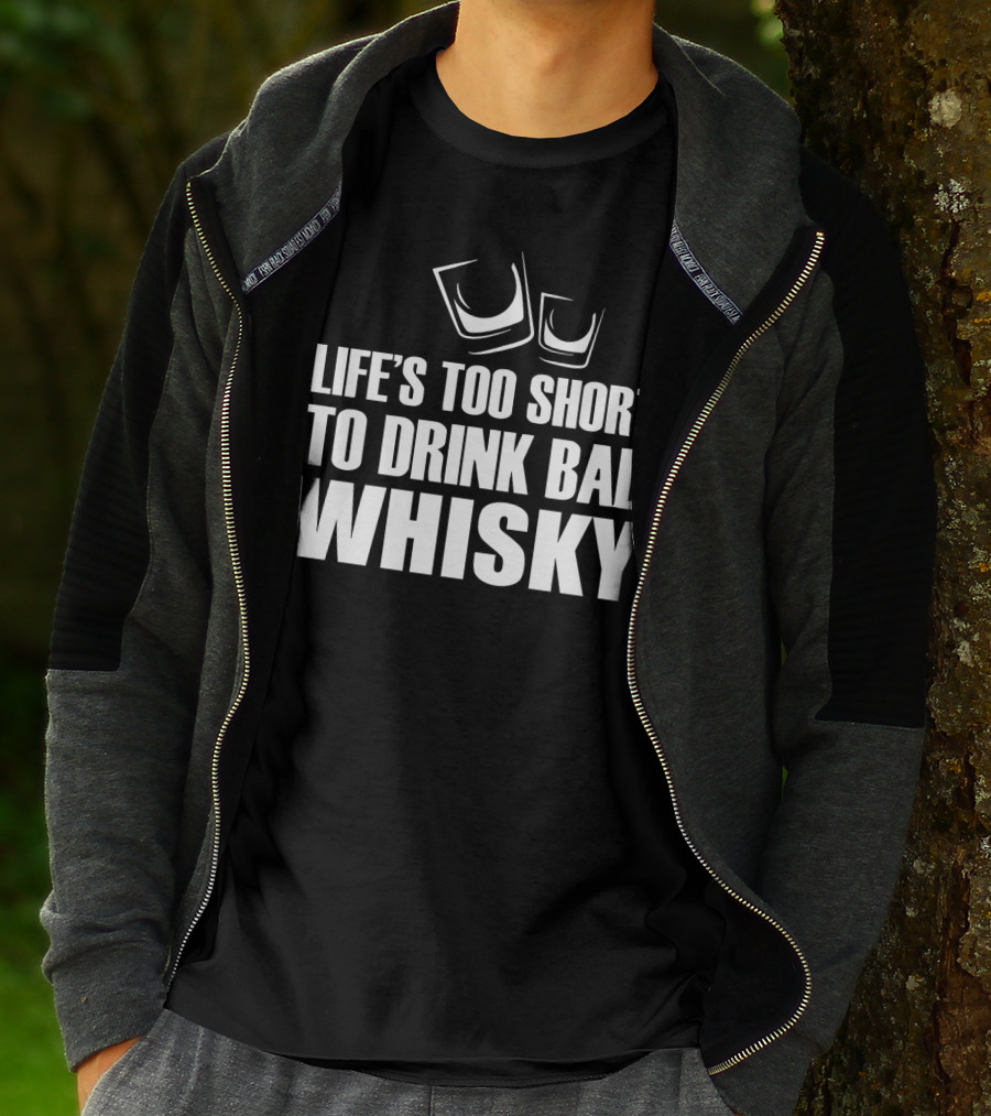 Life's Too Short To Drink Bad Whisky T-Shirt
