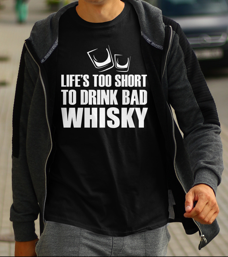 Life's Too Short To Drink Bad Whisky T-Shirt