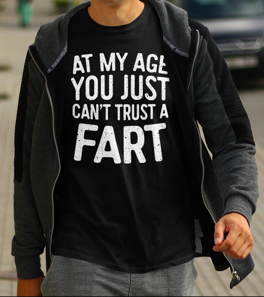 At My Age You Just Can't Trust A Fart T-Shirt
