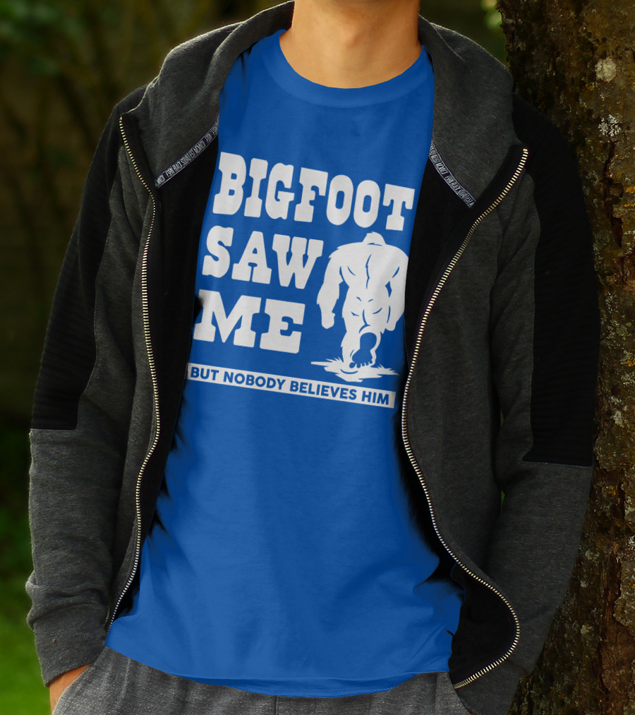 Bigfoot Saw ME But Nobody Believes Him T-Shirt