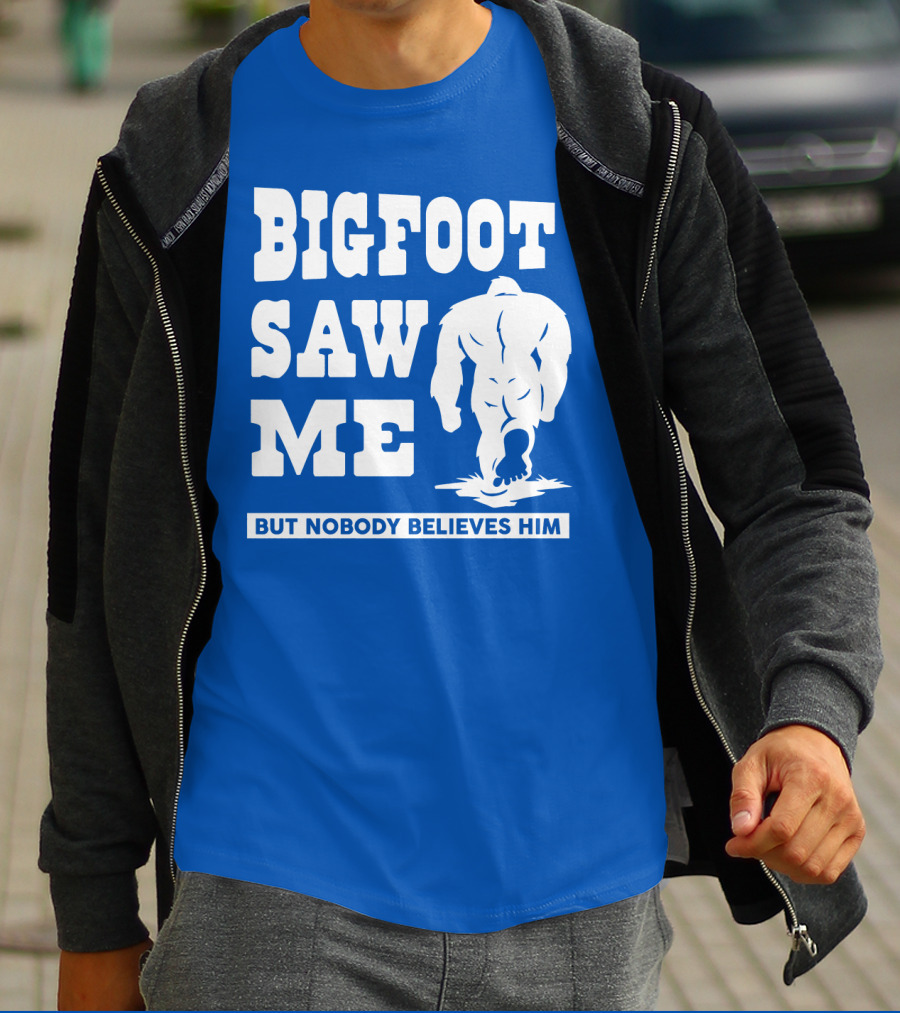 Bigfoot Saw ME But Nobody Believes Him T-Shirt