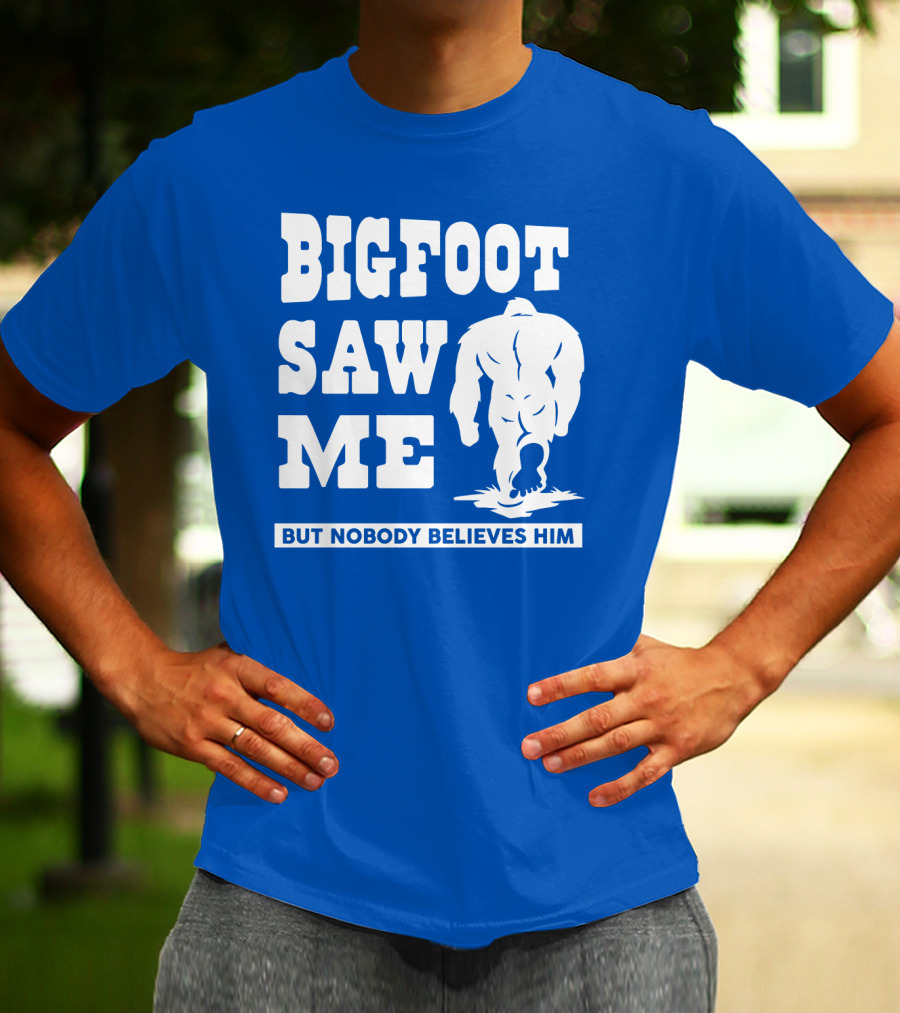 Bigfoot Saw ME But Nobody Believes Him T-Shirt
