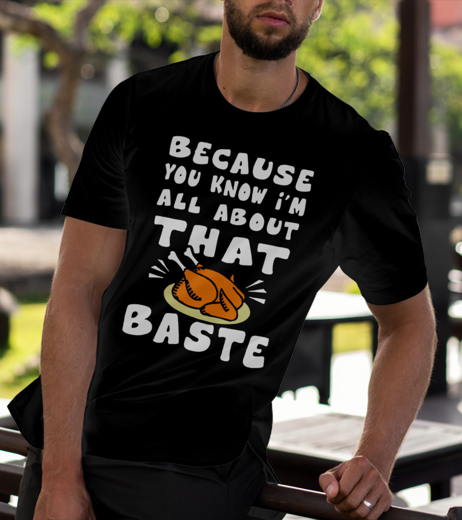 BECAUSE YOU KNOW I'M ALL ABOUT THAT BASTE TURKEY PLATE COOKING HUMOR T-Shirt