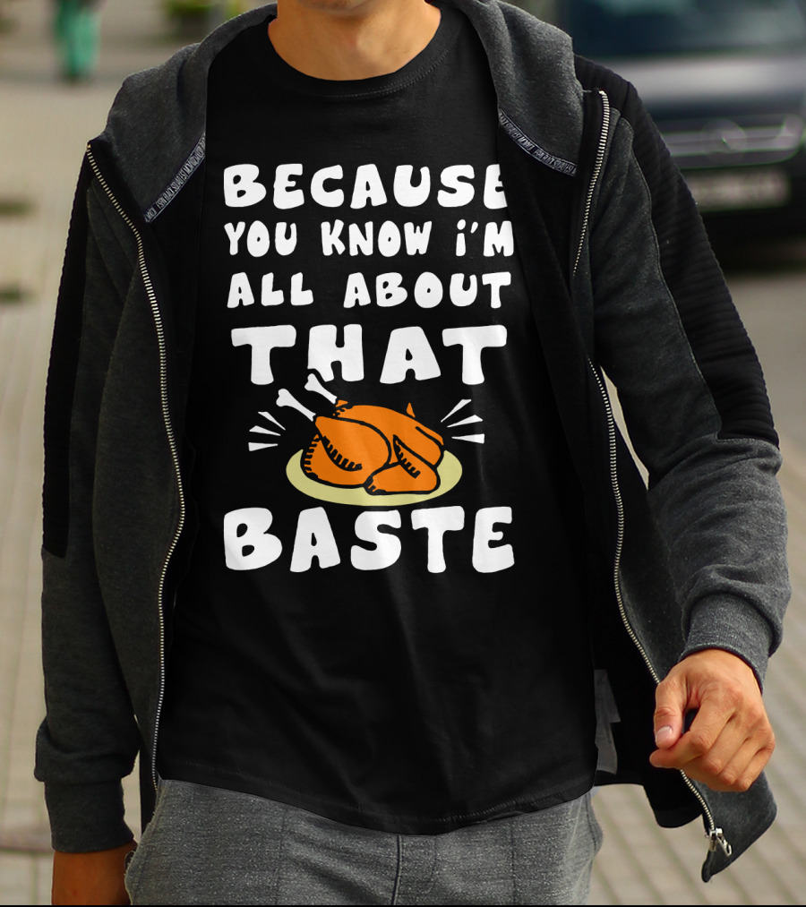 BECAUSE YOU KNOW I'M ALL ABOUT THAT BASTE TURKEY PLATE COOKING HUMOR T-Shirt