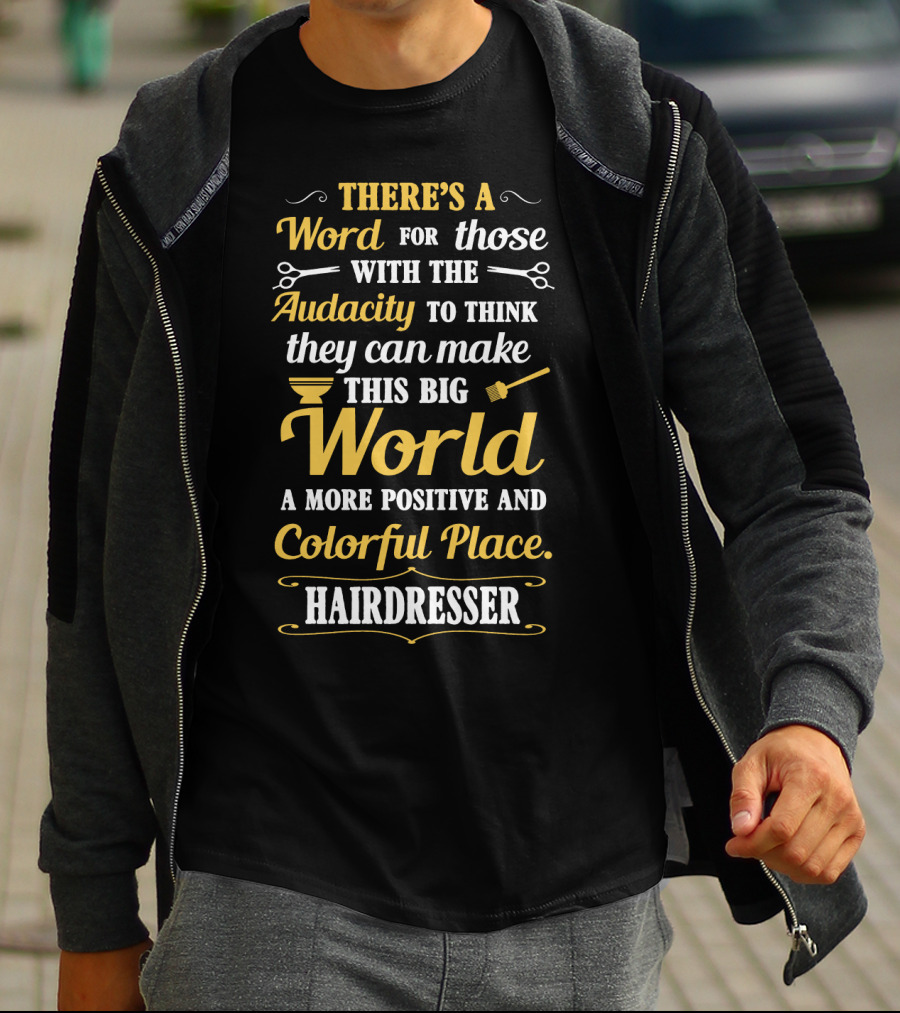 There’s A Word For Those With The Audacity To Think They Can Make This Big World A More Positive And Colorful Place Hairdresser T-Shirt