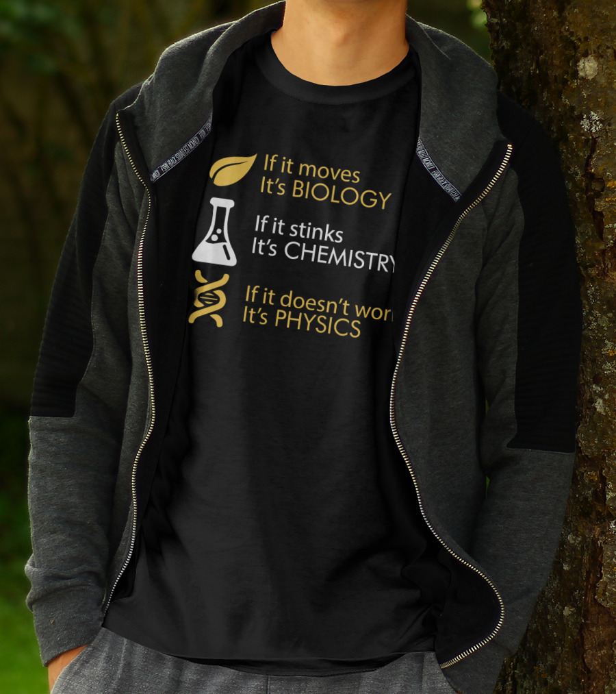 If It Moves It's Biology If It Stinks It's Chemistry If It Doesn't Work It's Physics T-Shirt