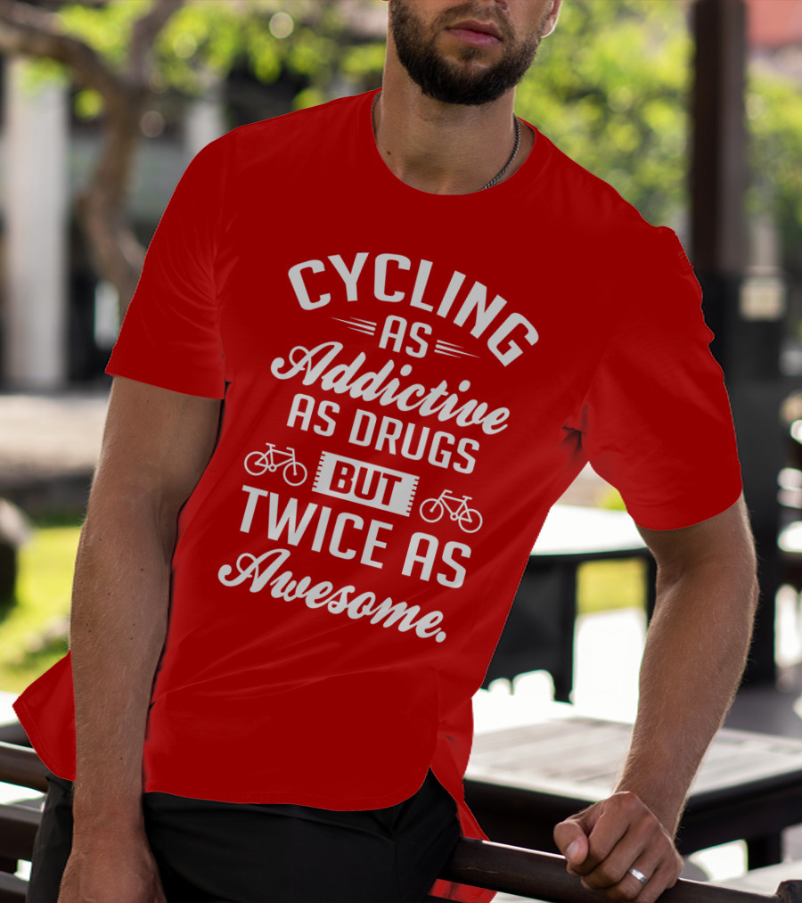 Cycling As Addictive As Drugs But Twice As Awesome T-Shirt