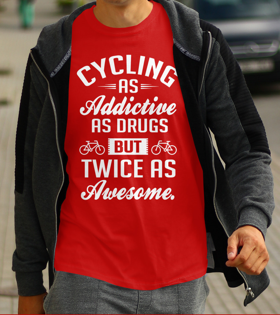 Cycling As Addictive As Drugs But Twice As Awesome T-Shirt