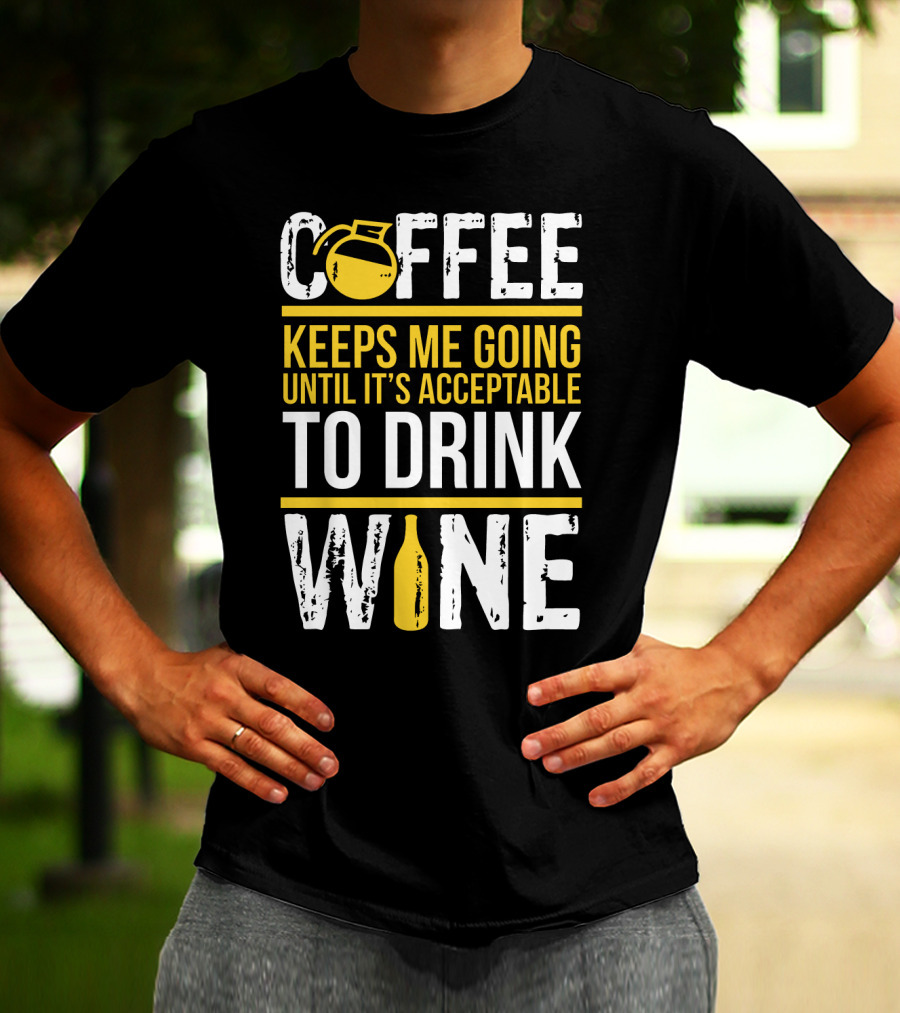 Coffee Keeps Me Going Until It's Acceptable To Drink Wine Flask And Bottle T-Shirt