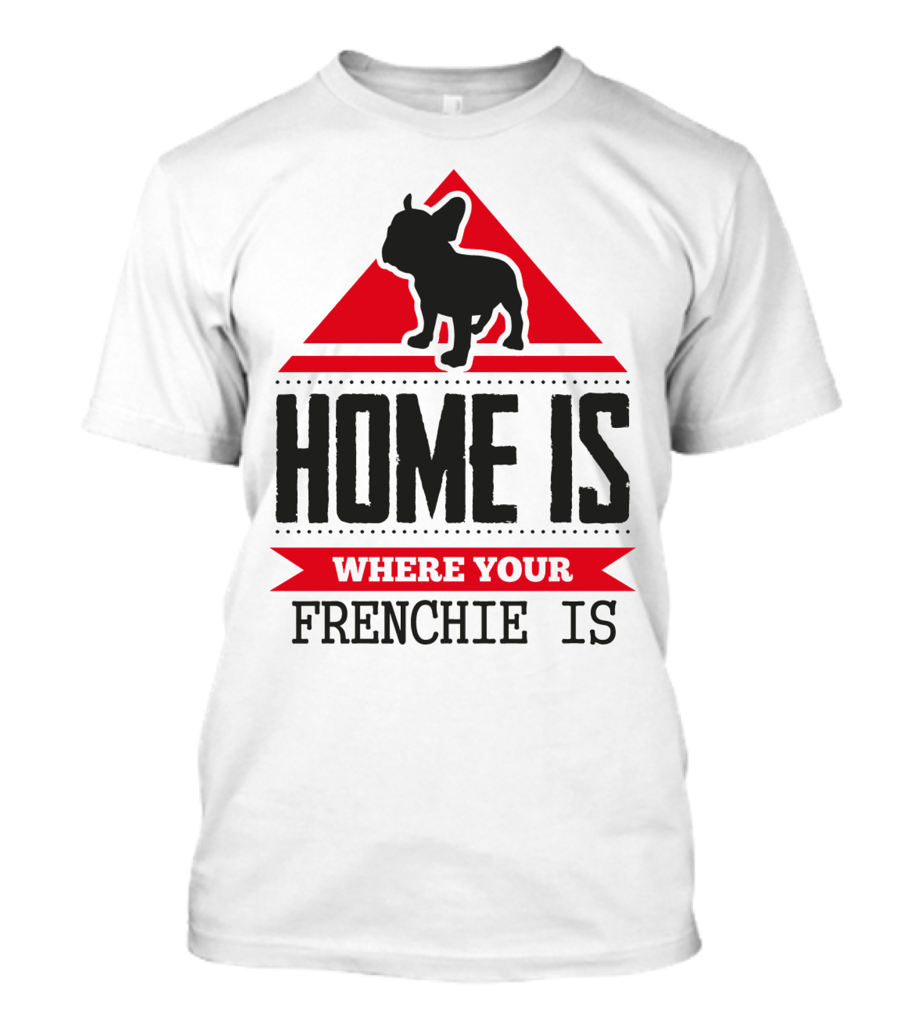 HOME IS WHERE YOUR FRENCHIE IS T-Shirt
