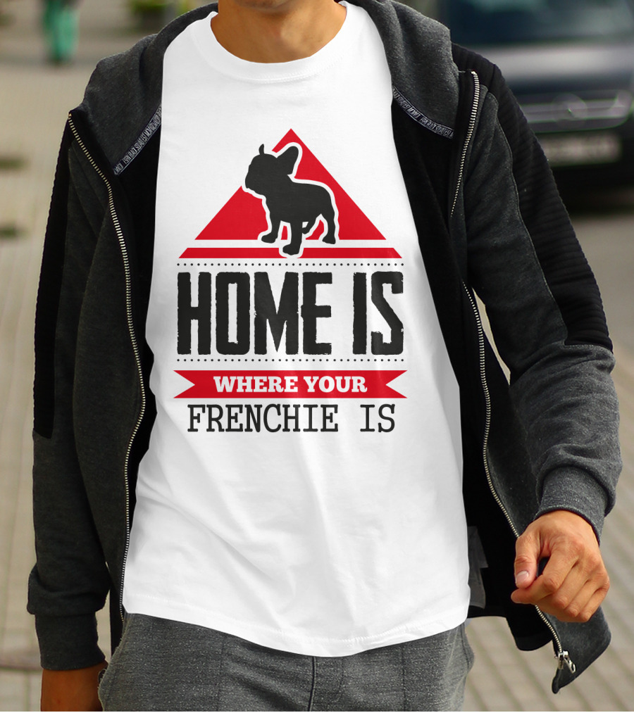 HOME IS WHERE YOUR FRENCHIE IS T-Shirt