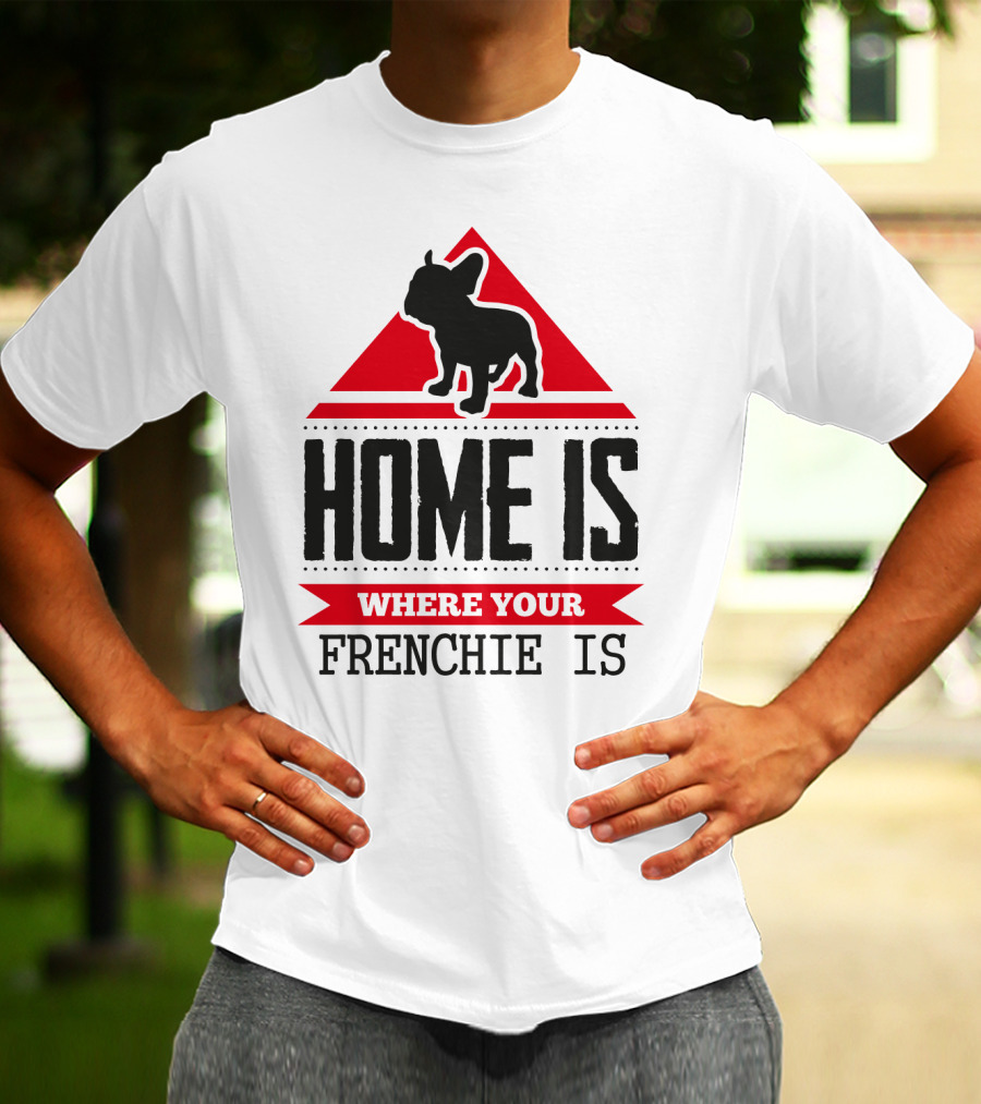 HOME IS WHERE YOUR FRENCHIE IS T-Shirt