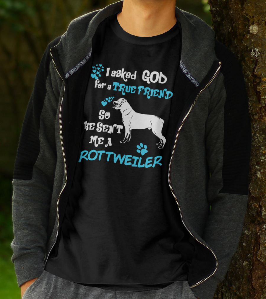 I Asked God For A True Friend So He Sent Me A Rottweiler T-Shirt