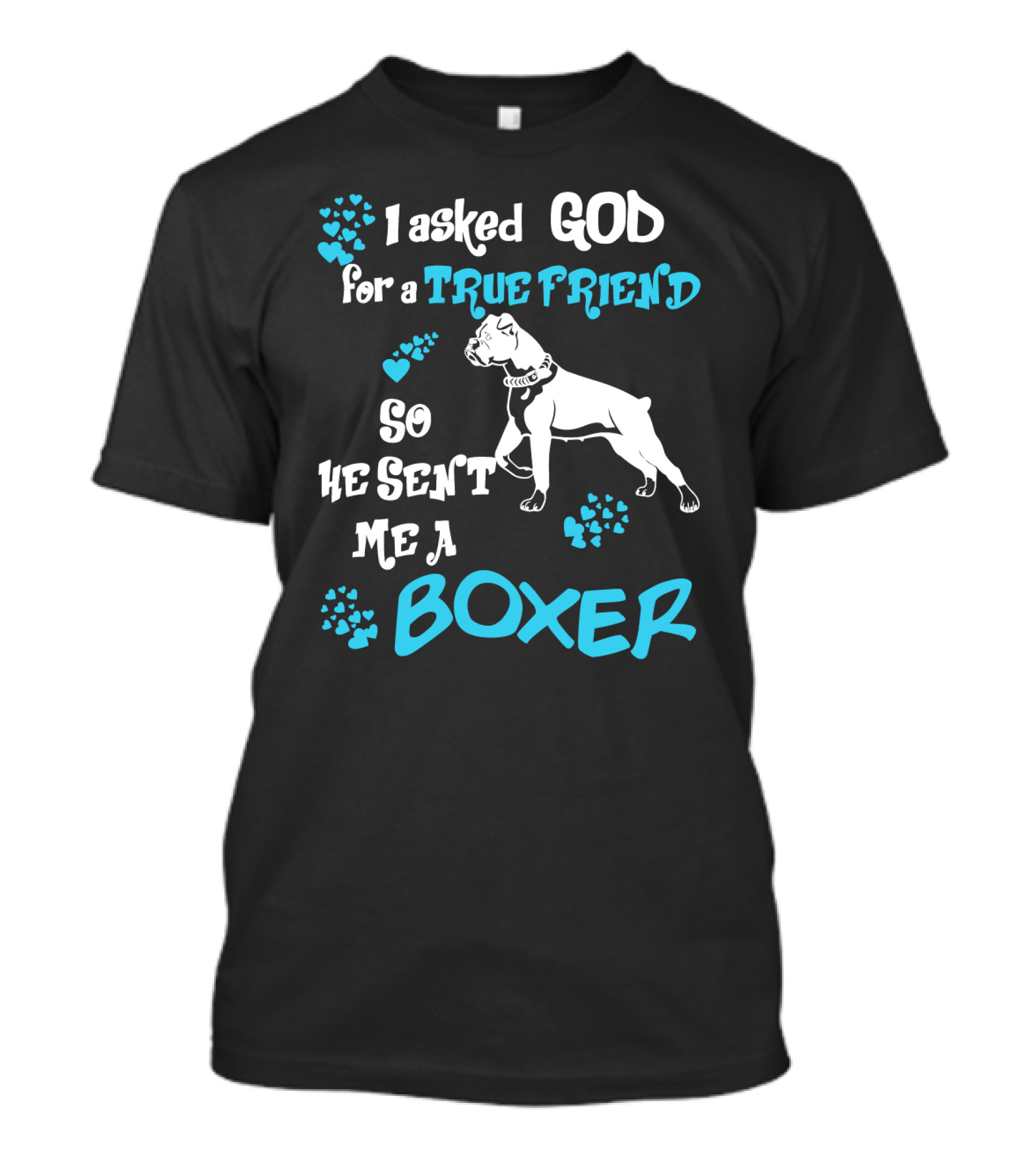 I Asked God For A True Friend So He Sent Me A Boxer T-Shirt