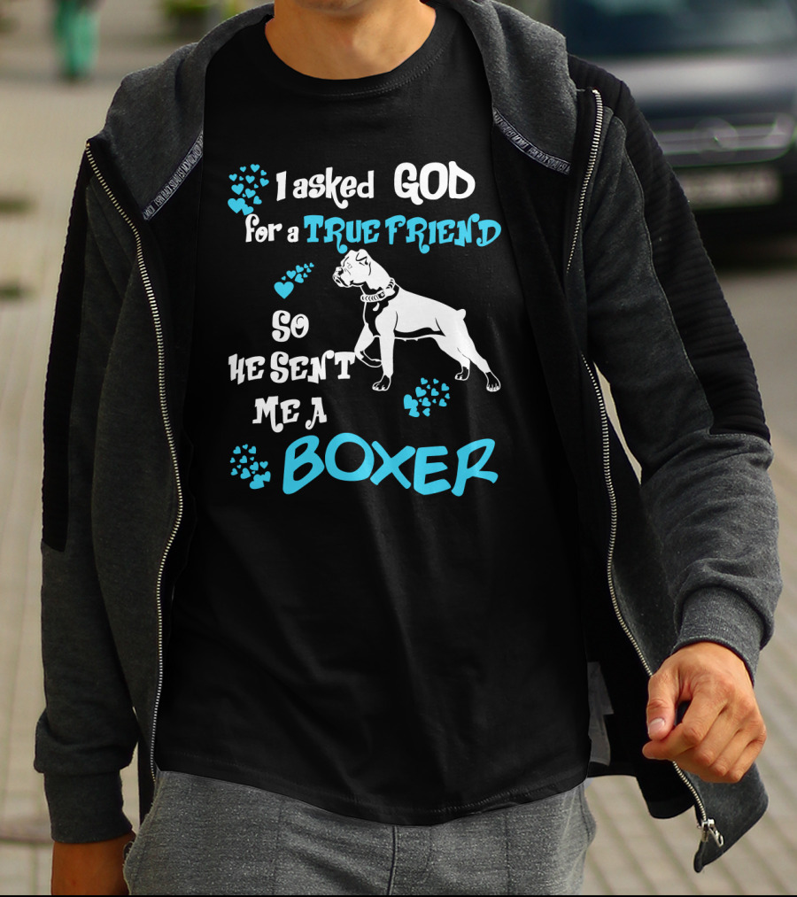 I Asked God For A True Friend So He Sent Me A Boxer T-Shirt