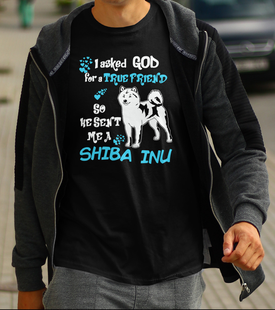 I Asked God For A True Friend So He Sent Me A Shiba Inu T-Shirt