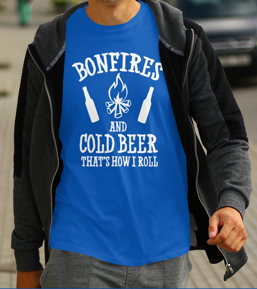 Bonfires And Cold Beer That's How I Roll T-Shirt