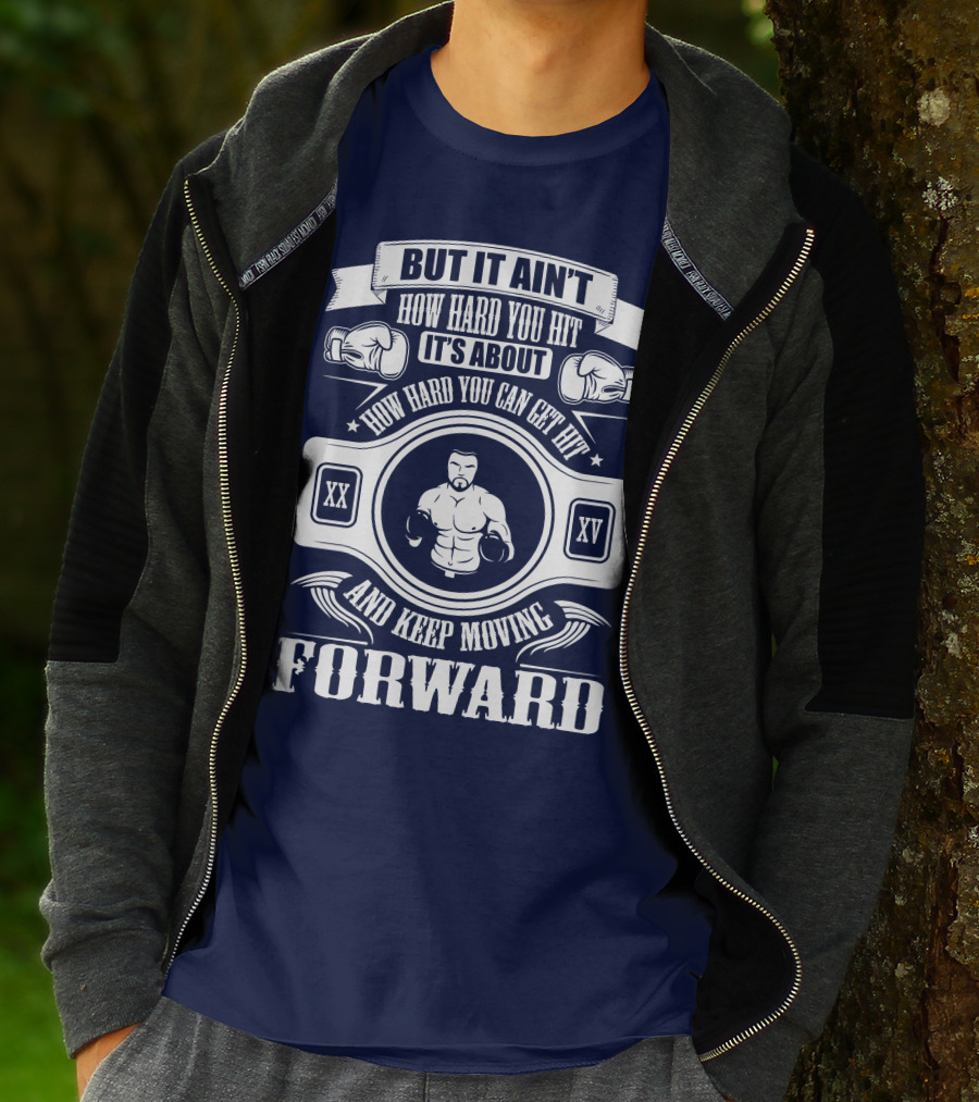 But It Ain't How Hard You Hit It's About How Hard You Can Get Hit And Keep Moving Forward T-Shirt