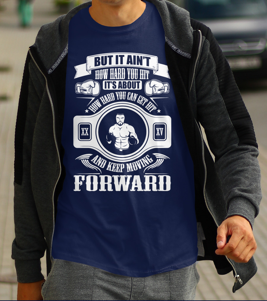 But It Ain't How Hard You Hit It's About How Hard You Can Get Hit And Keep Moving Forward T-Shirt
