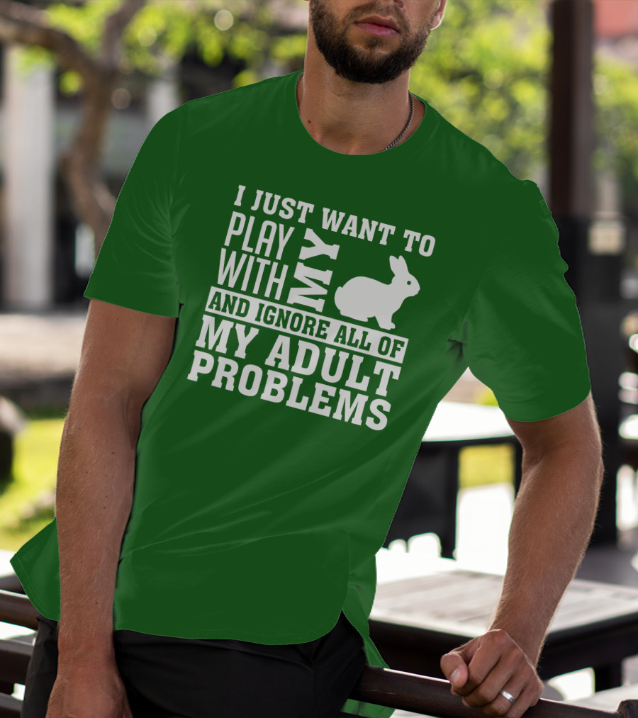 I Just Want To Play With My Bunny And Ignore All Of My Adult Problems T-Shirt