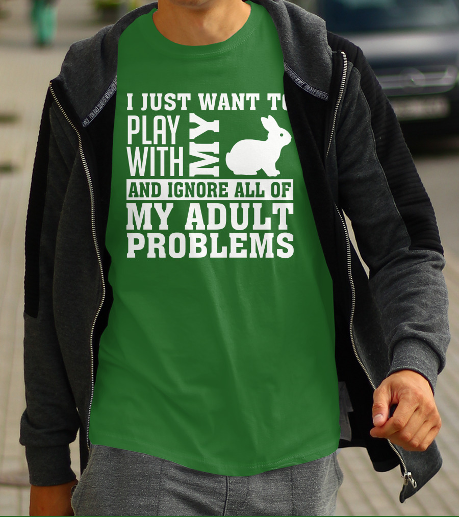 I Just Want To Play With My Bunny And Ignore All Of My Adult Problems T-Shirt