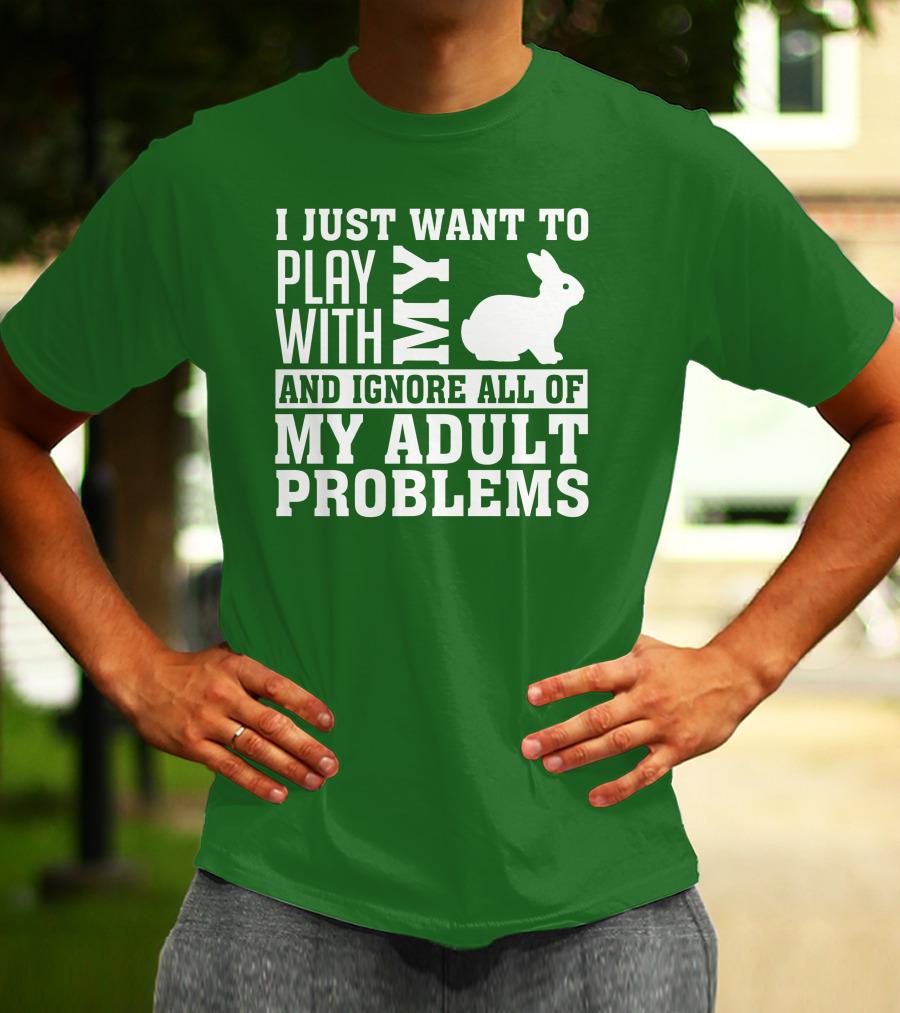 I Just Want To Play With My Bunny And Ignore All Of My Adult Problems T-Shirt