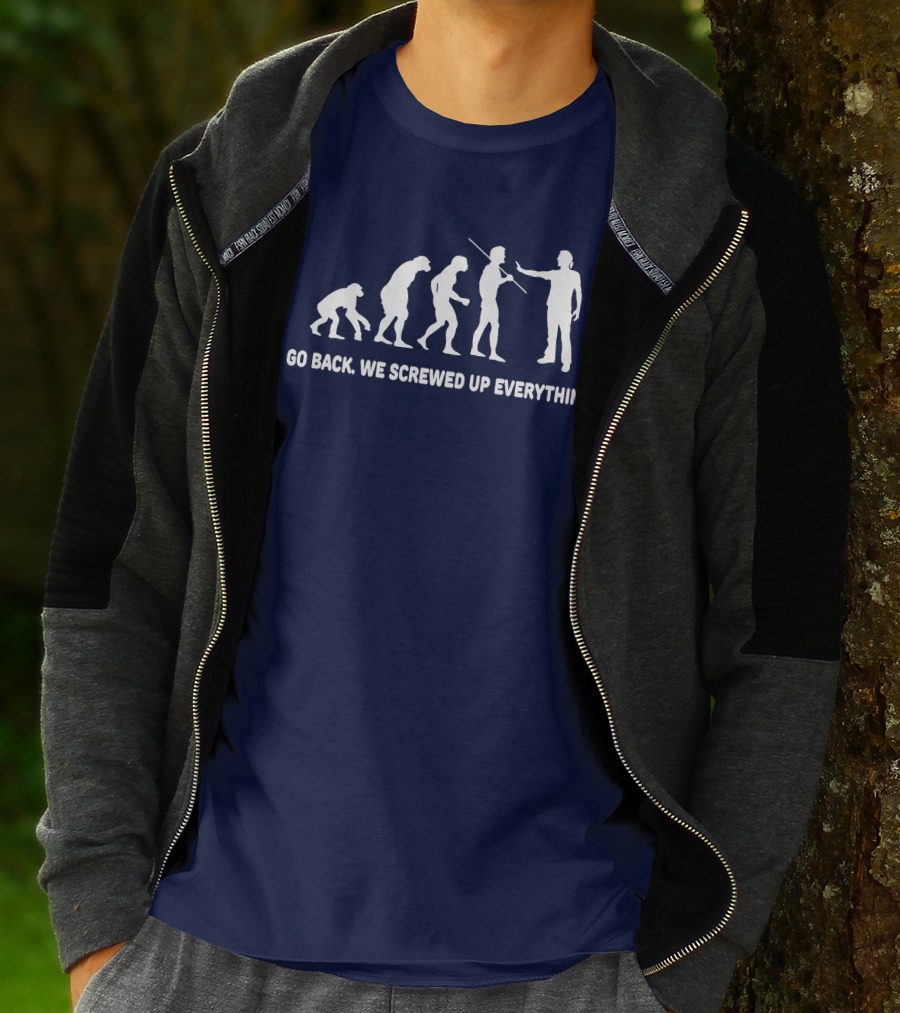 Go Back We Screwed Up Everything Evolution Stages T-Shirt