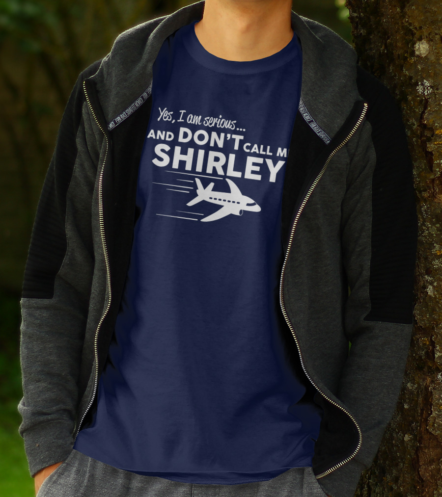 Yes I Am Serious And Don't Call Me Shirley Airplane T-Shirt
