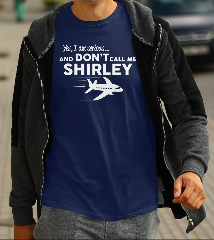 Yes I Am Serious And Don't Call Me Shirley Airplane T-Shirt
