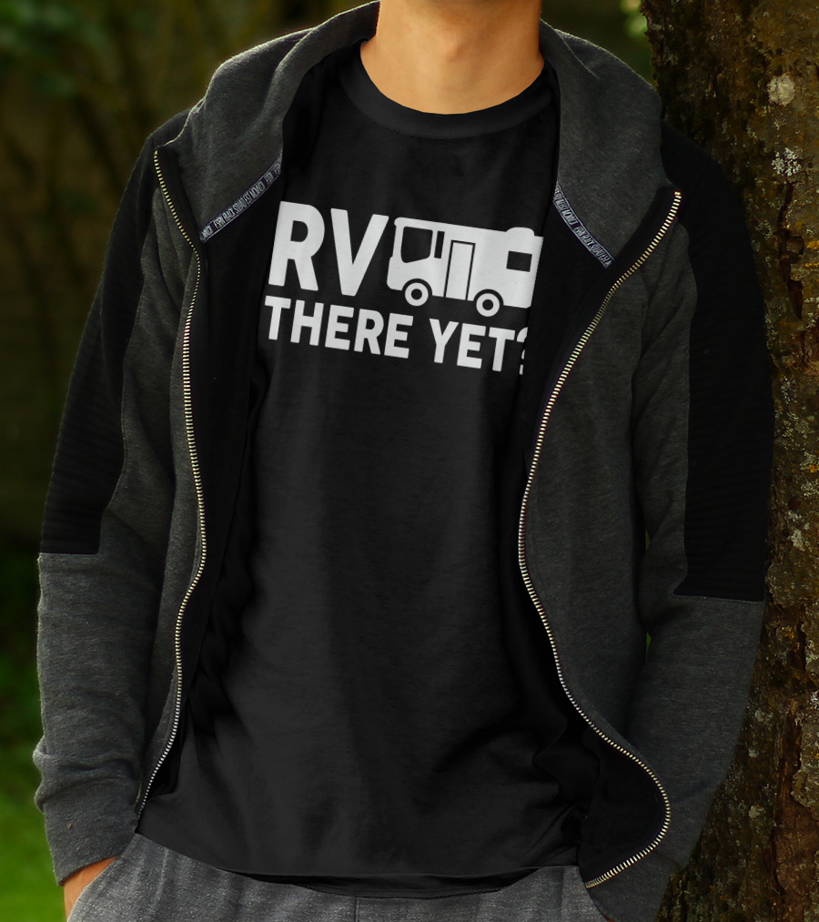 RV There Yet? Camper Adventure Humor T-Shirt