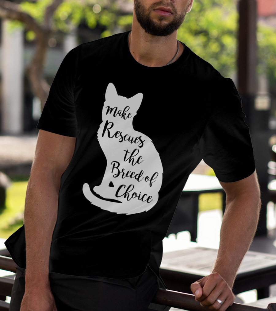 Make Rescues The Breed Of Choice Cat T-Shirt
