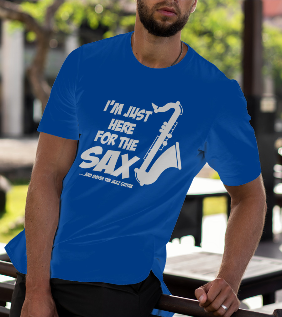 I'm Just Here For The Sax And Maybe The Jazz Guitar T-Shirt