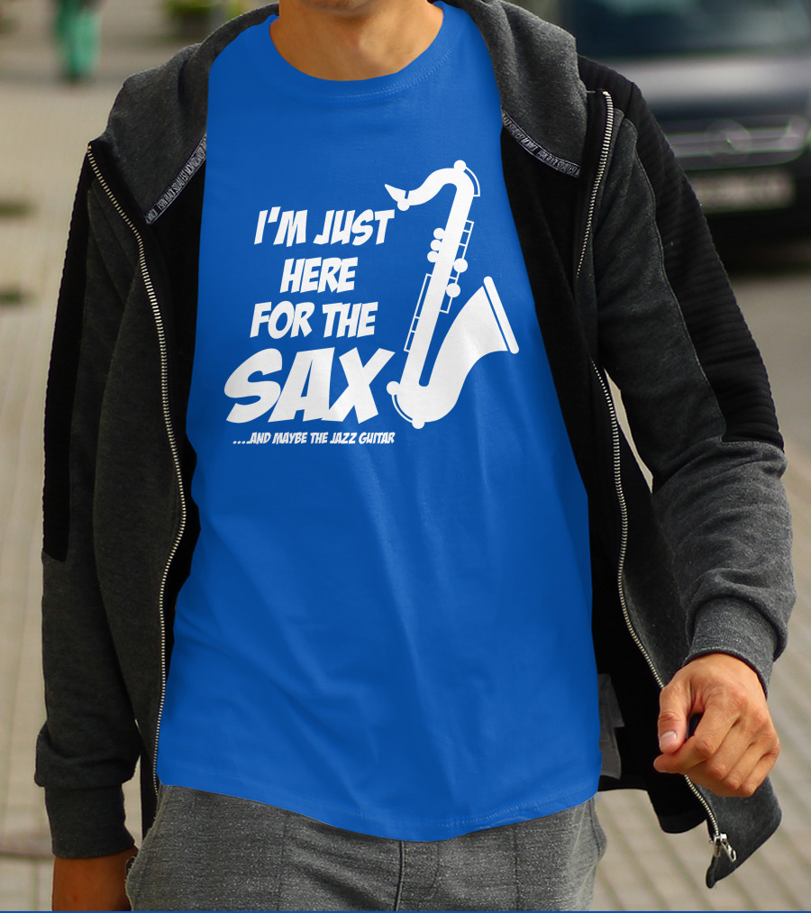I'm Just Here For The Sax And Maybe The Jazz Guitar T-Shirt