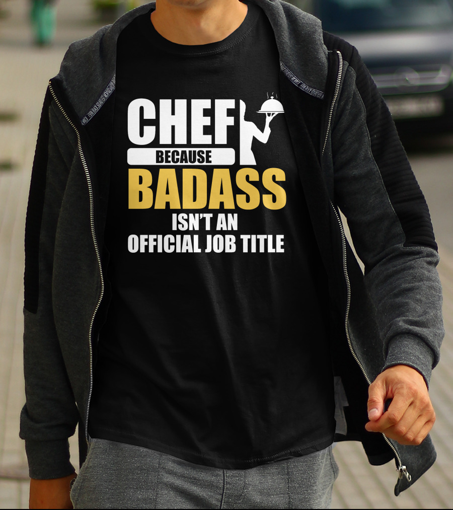 Chef Because Badass Isn't An Official Job Title T-Shirt