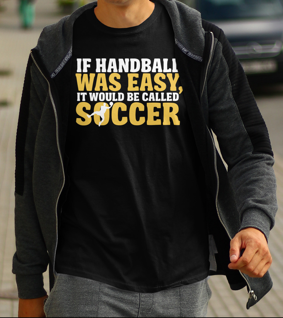 If Handball Was Easy It Would Be Called Soccer T-Shirt