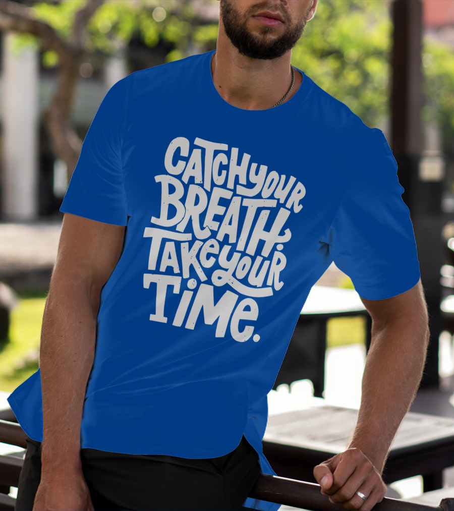 Catch Your Breath Take Your Time T-Shirt