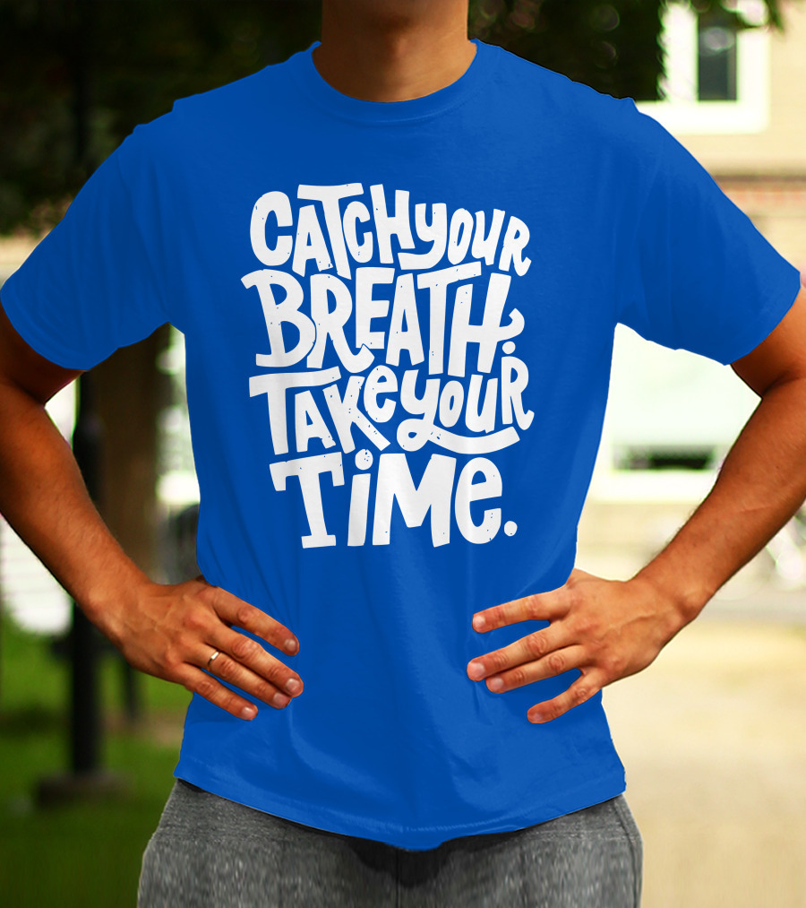 Catch Your Breath Take Your Time T-Shirt