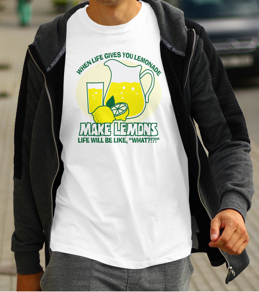 WHEN LIFE GIVES YOU LEMONADE MAKE LEMONS LIFE WILL BE LIKE WHAT?? T-Shirt