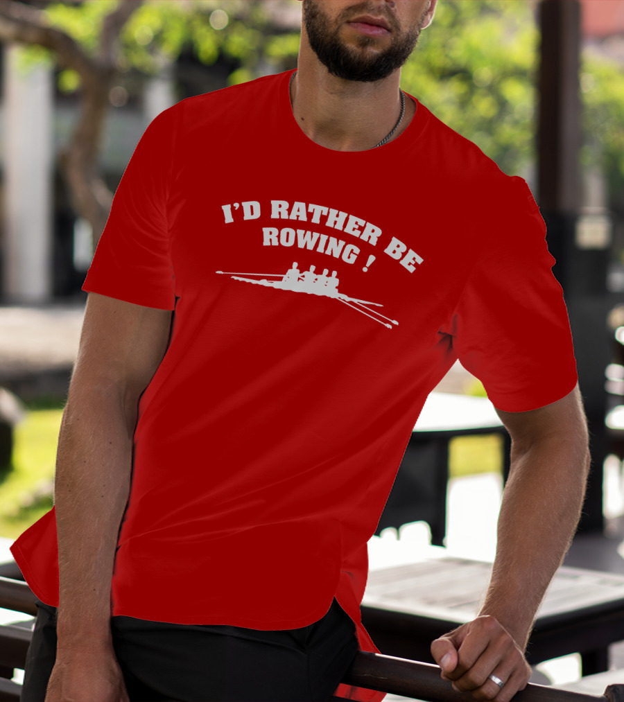 I'D RATHER BE ROWING Crew Rowing T-Shirt