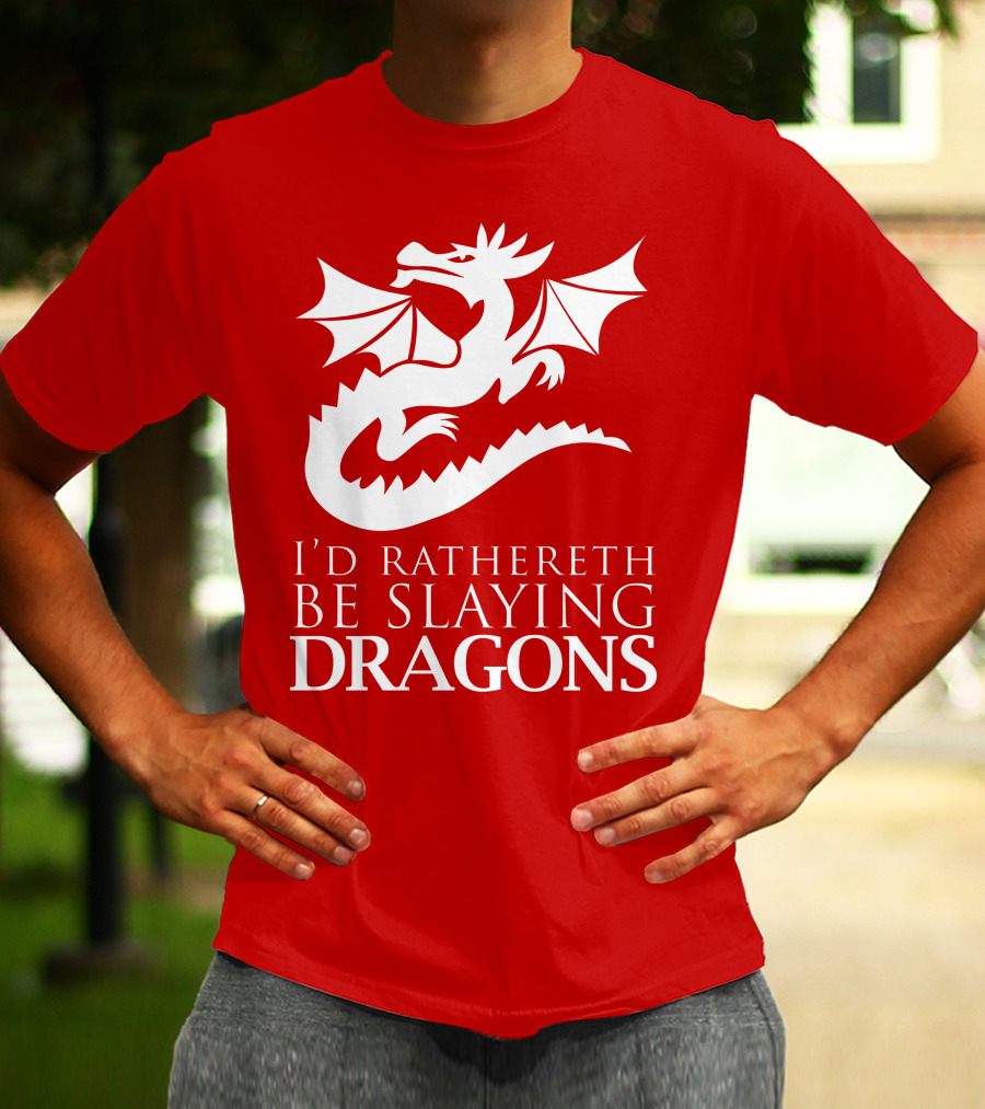 I'D RATHERETH BE SLAYING DRAGONS T-Shirt